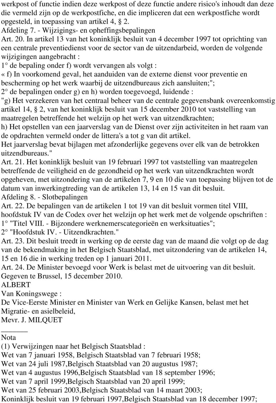 In artikel 13 van het koninklijk besluit van 4 december 1997 tot oprichting van een centrale preventiedienst voor de sector van de uitzendarbeid, worden de volgende wijzigingen aangebracht : 1 de