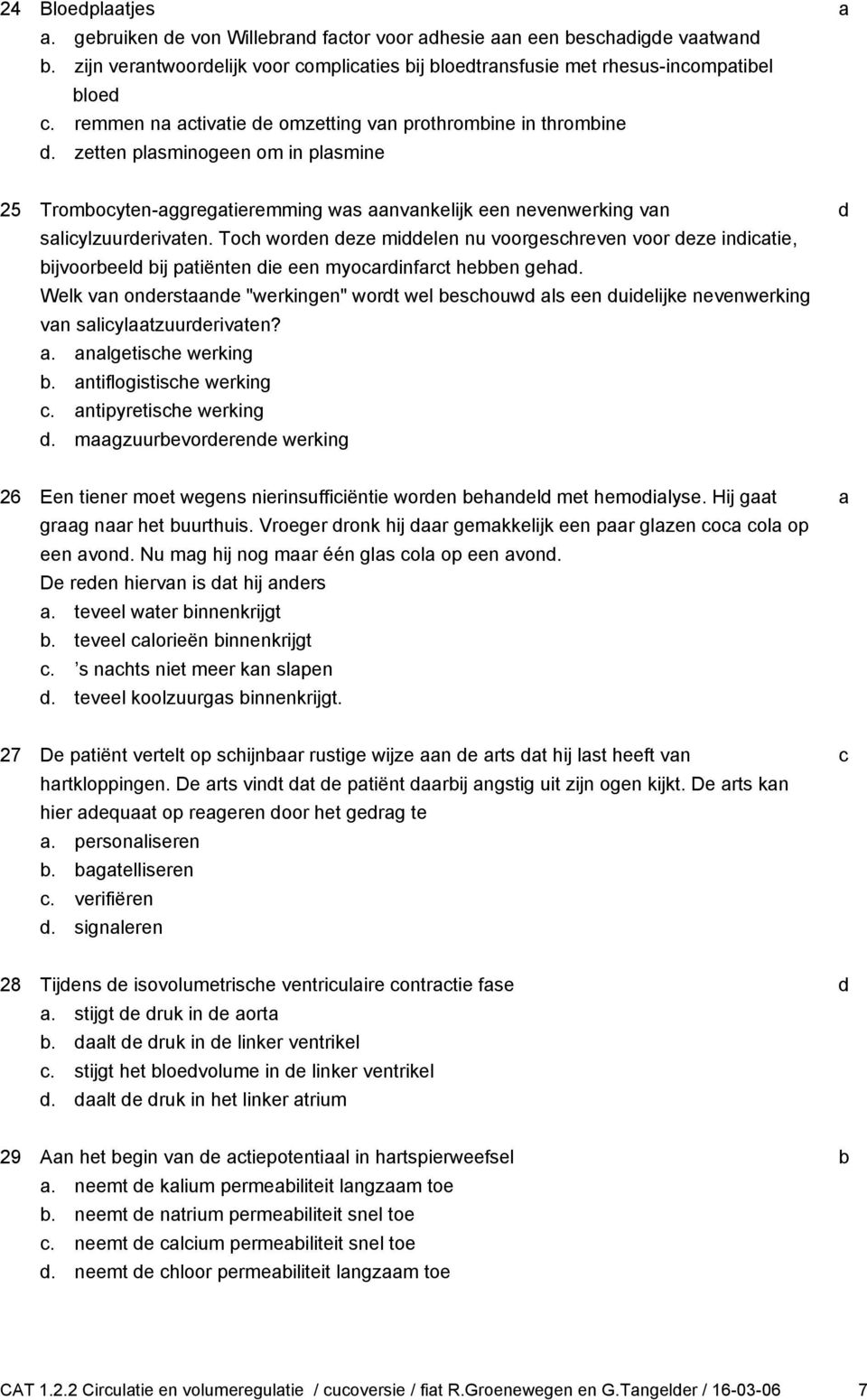 Toh woren eze mielen nu voorgeshreven voor eze initie, ijvooreel ij ptiënten ie een myorinfrt heen geh. Welk vn onerstne "werkingen" wort wel eshouw ls een uielijke nevenwerking vn sliyltzuurerivten?