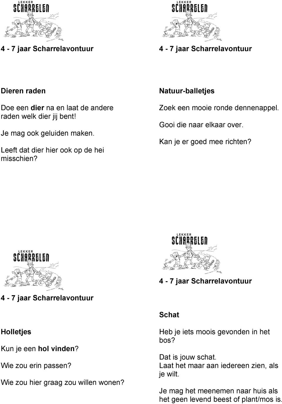 Kan je er goed mee richten? Schat Holletjes Kun je een hol vinden? Wie zou erin passen? Wie zou hier graag zou willen wonen?