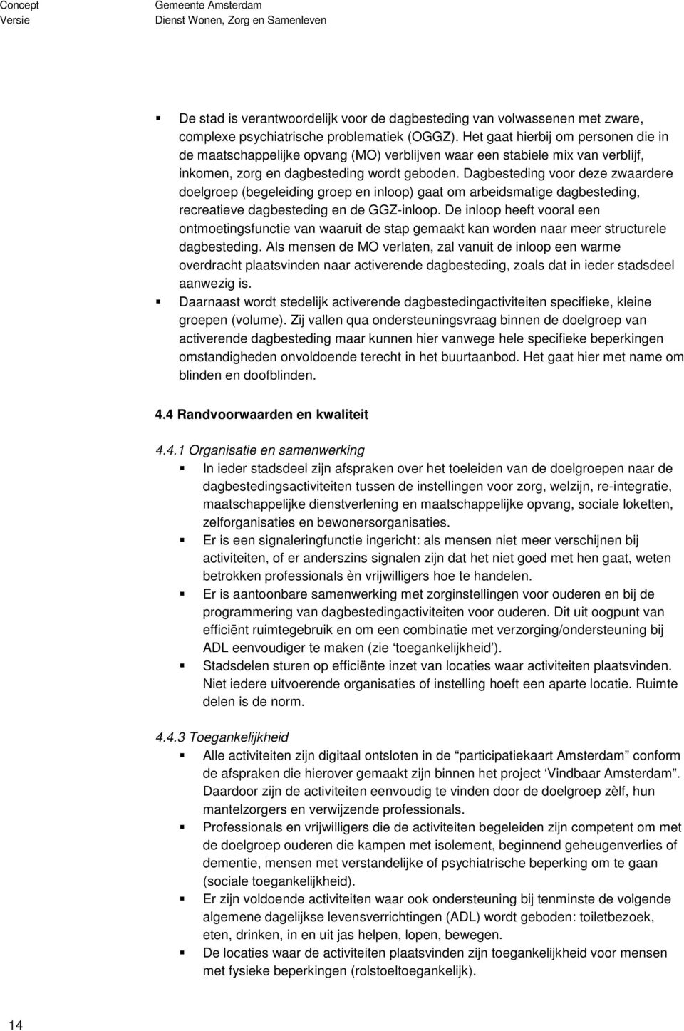 Dagbesteding voor deze zwaardere doelgroep (begeleiding groep en inloop) gaat om arbeidsmatige dagbesteding, recreatieve dagbesteding en de GGZ-inloop.