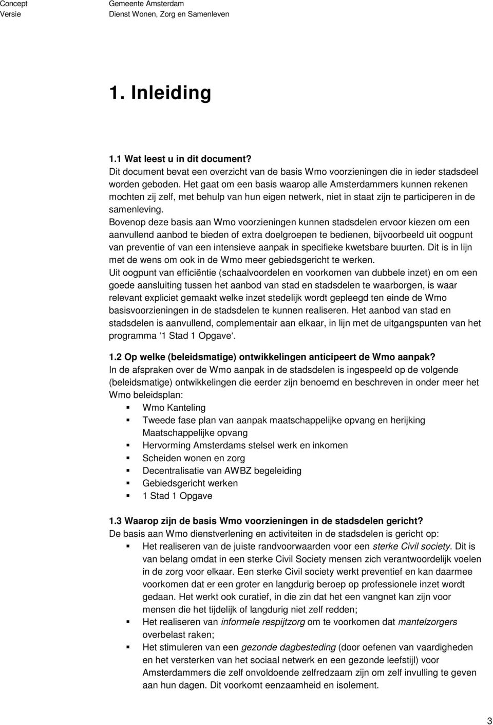 Bovenop deze basis aan Wmo voorzieningen kunnen stadsdelen ervoor kiezen om een aanvullend aanbod te bieden of extra doelgroepen te bedienen, bijvoorbeeld uit oogpunt van preventie of van een