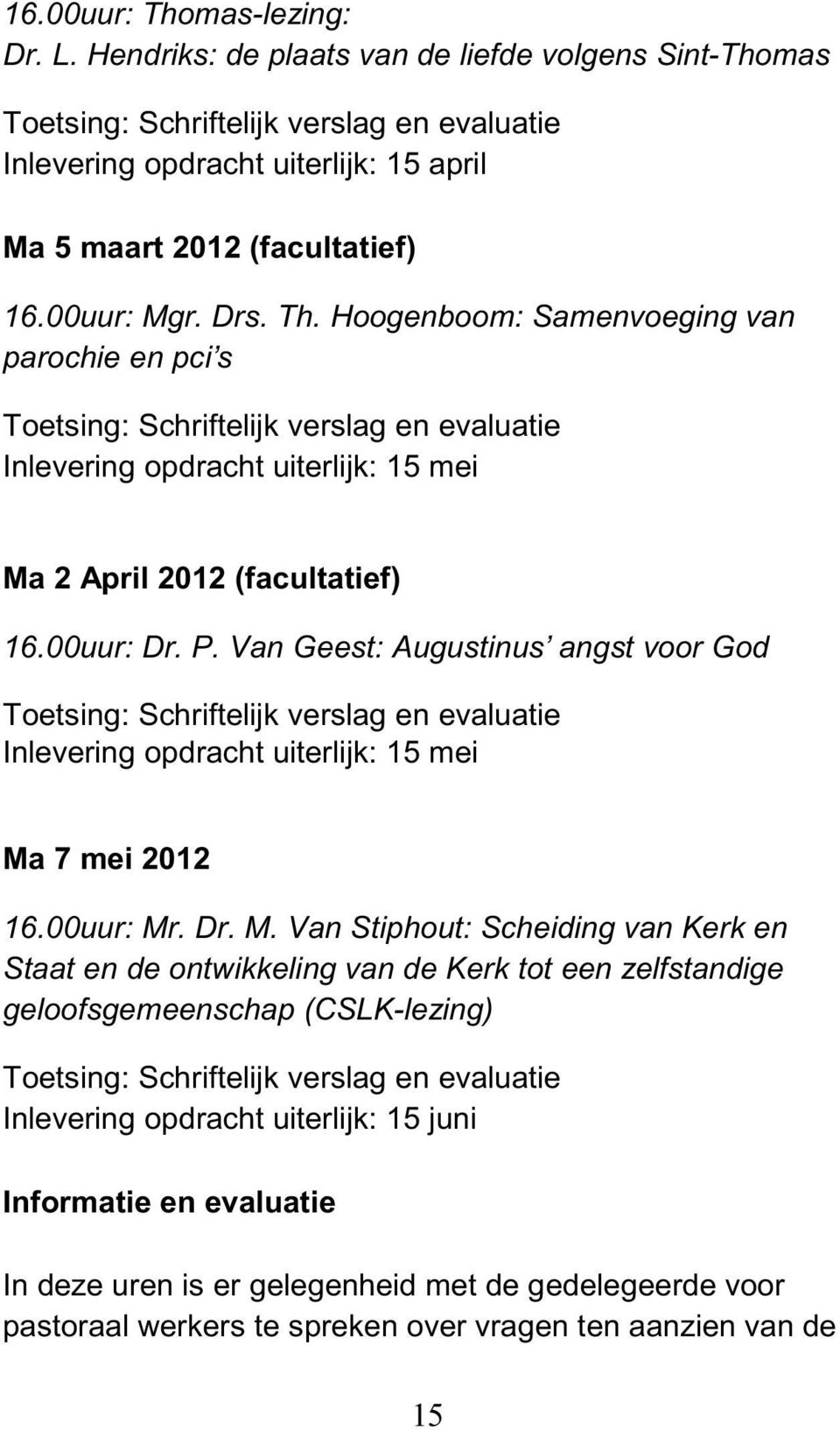 Hoogenboom: Samenvoeging van parochie en pci s Toetsing: Schriftelijk verslag en evaluatie Inlevering opdracht uiterlijk: 15 mei Ma 2 April 2012 (facultatief) 16.00uur: Dr. P.
