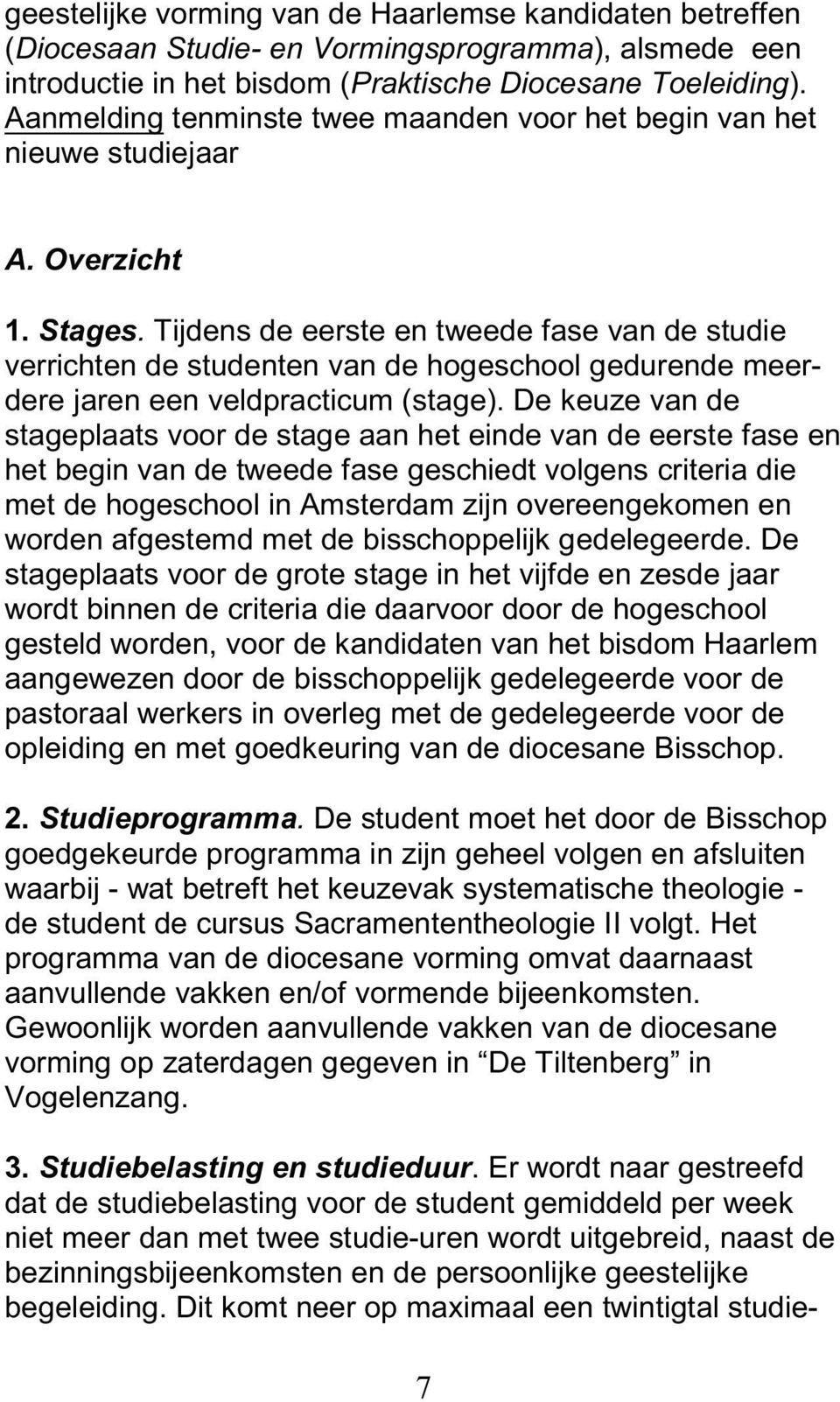 Tijdens de eerste en tweede fase van de studie verrichten de studenten van de hogeschool gedurende meerdere jaren een veldpracticum (stage).