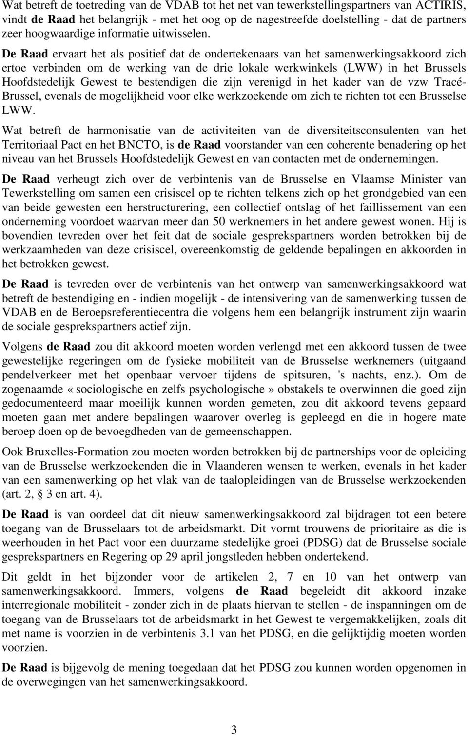 De Raad ervaart het als positief dat de ondertekenaars van het samenwerkingsakkoord zich ertoe verbinden om de werking van de drie lokale werkwinkels (LWW) in het Brussels Hoofdstedelijk Gewest te