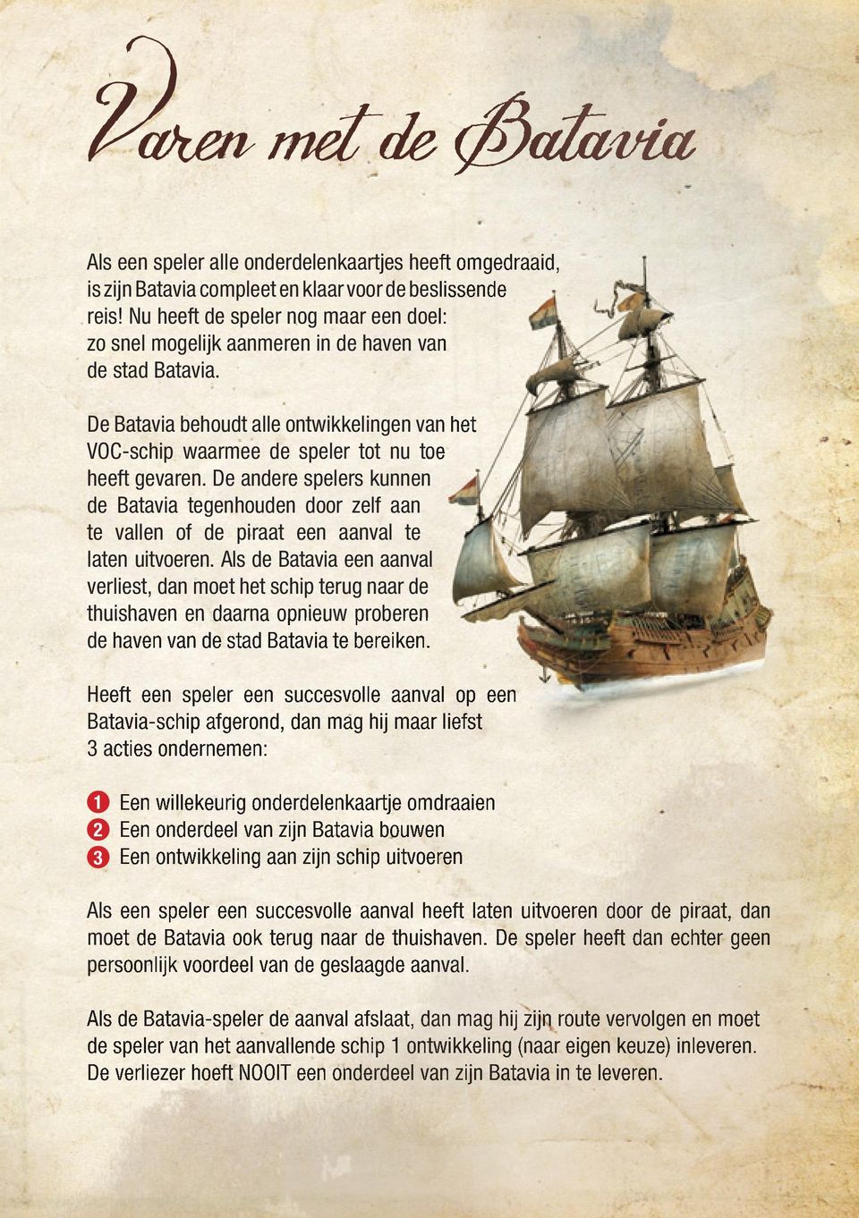 De andere spelers kunnen de Batavia tegenhouden door zelf aan te vallen of de piraat een aanval te laten uitvoeren.