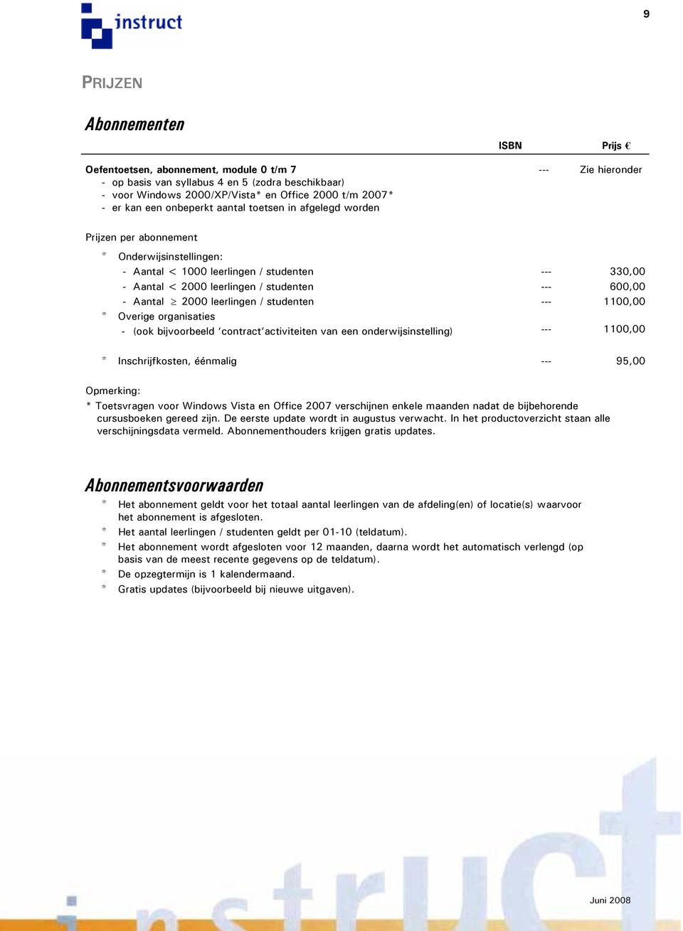 2000 leerlingen / studenten 1100,00 * Overige organisaties - (ook bijvoorbeeld contract activiteiten van een onderwijsinstelling) 1100,00 * Inschrijfkosten, éénmalig 9 Opmerking: * Toetsvragen voor