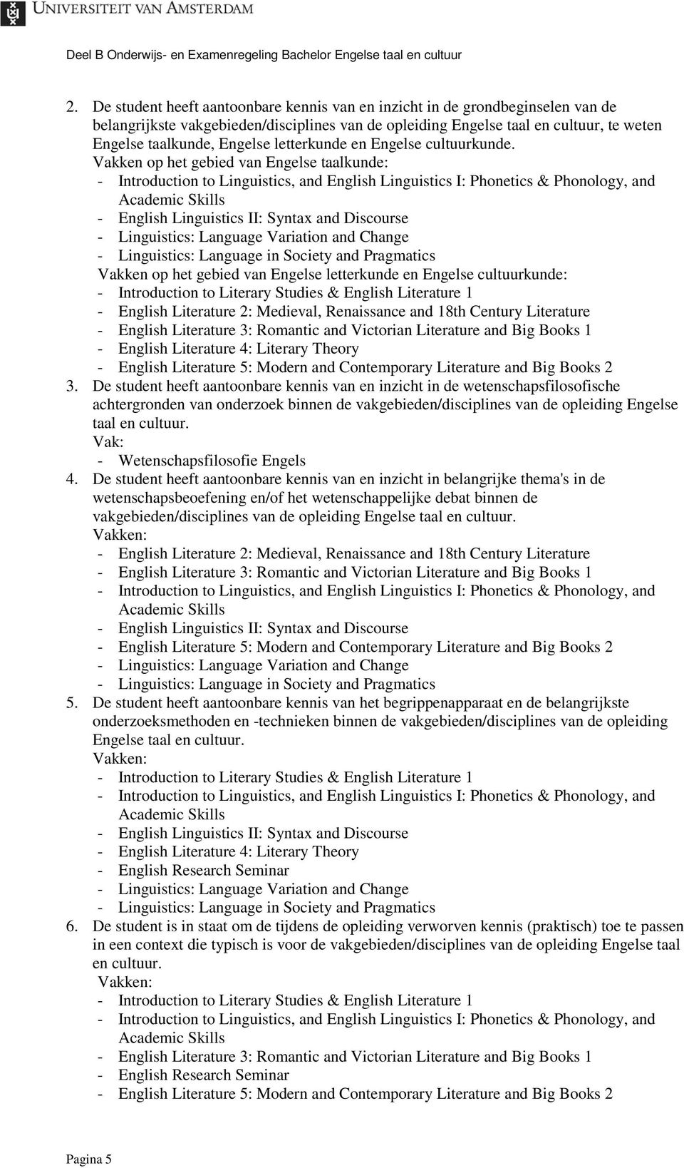 Vakken op het gebied van Engelse taalkunde: - Introduction to Linguistics, and English Linguistics I: Phonetics & Phonology, and Academic Skills - English Linguistics II: Syntax and Discourse -