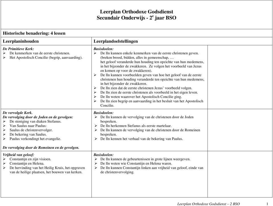 De bekering van Saulus. Paulus verkondingt het evangelie. De lln kunnen enkele kenmerken van de eerste christenen geven.