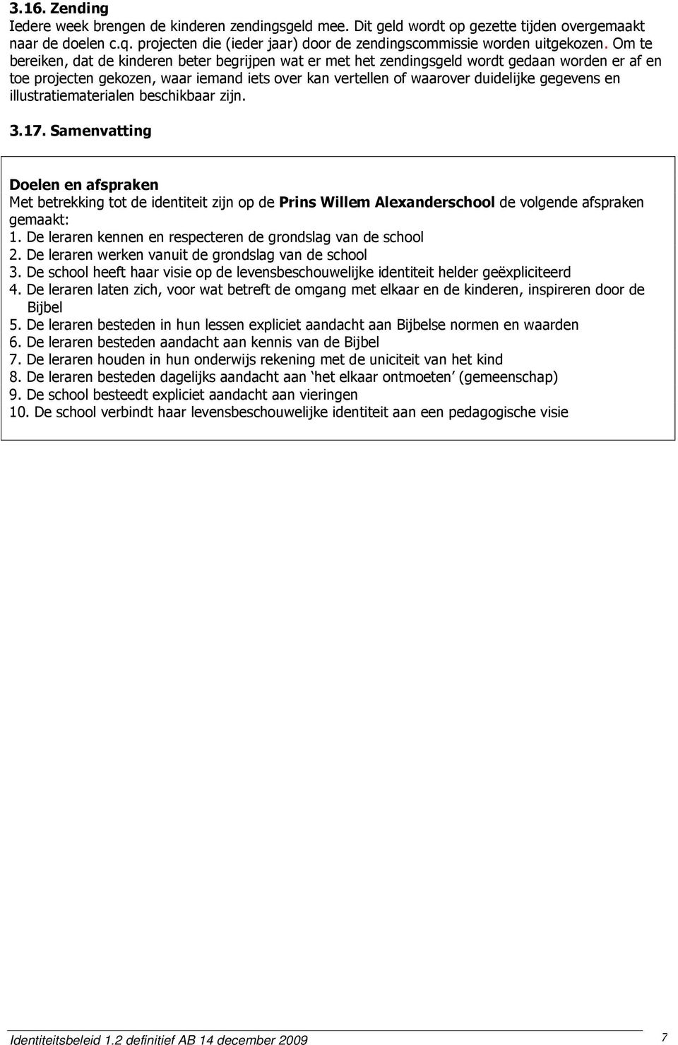 illustratiematerialen beschikbaar zijn. 3.17. Samenvatting Doelen en afspraken Met betrekking tot de identiteit zijn op de Prins Willem Alexanderschool de volgende afspraken gemaakt: 1.