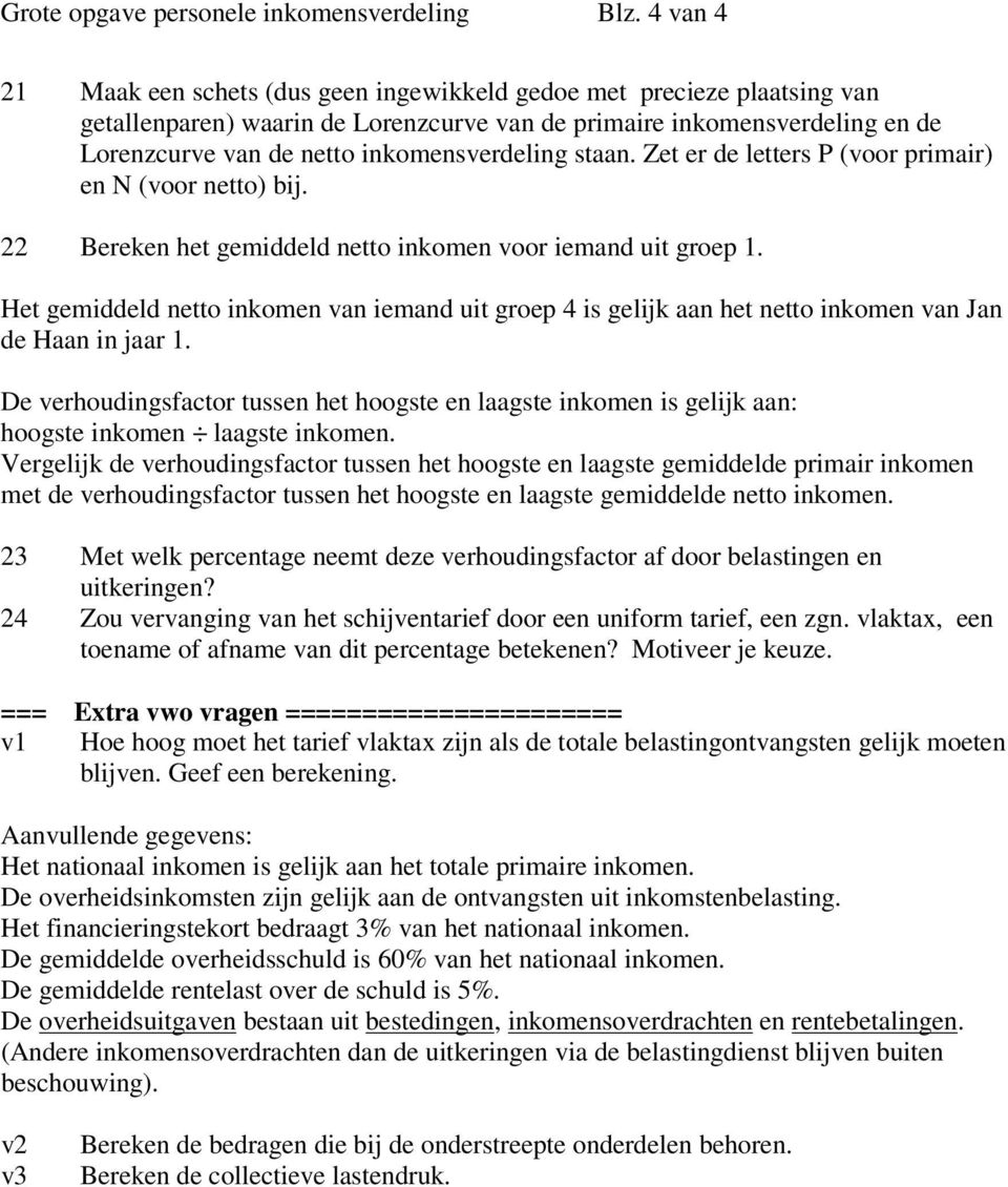 inkomensverdeling staan. Zet er de letters P (voor primair) en N (voor netto) bij. 22 Bereken het gemiddeld netto inkomen voor iemand uit groep 1.