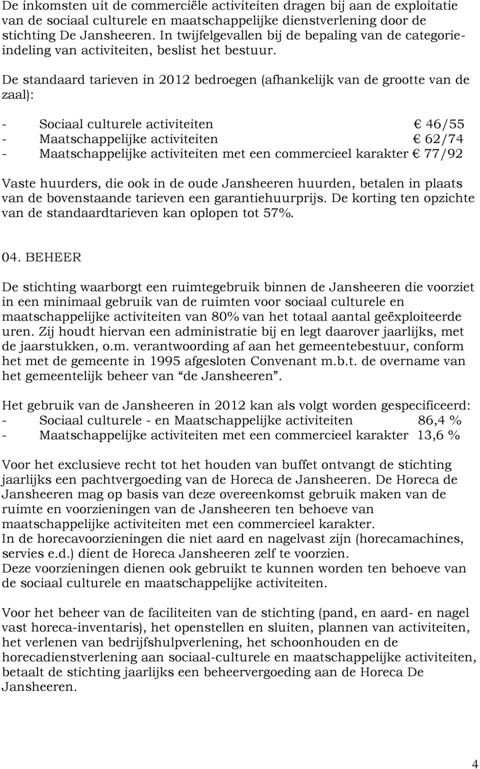 De standaard tarieven in 2012 bedroegen (afhankelijk van de grootte van de zaal): - Sociaal culturele activiteiten 46/55 - Maatschappelijke activiteiten 62/74 - Maatschappelijke activiteiten met een