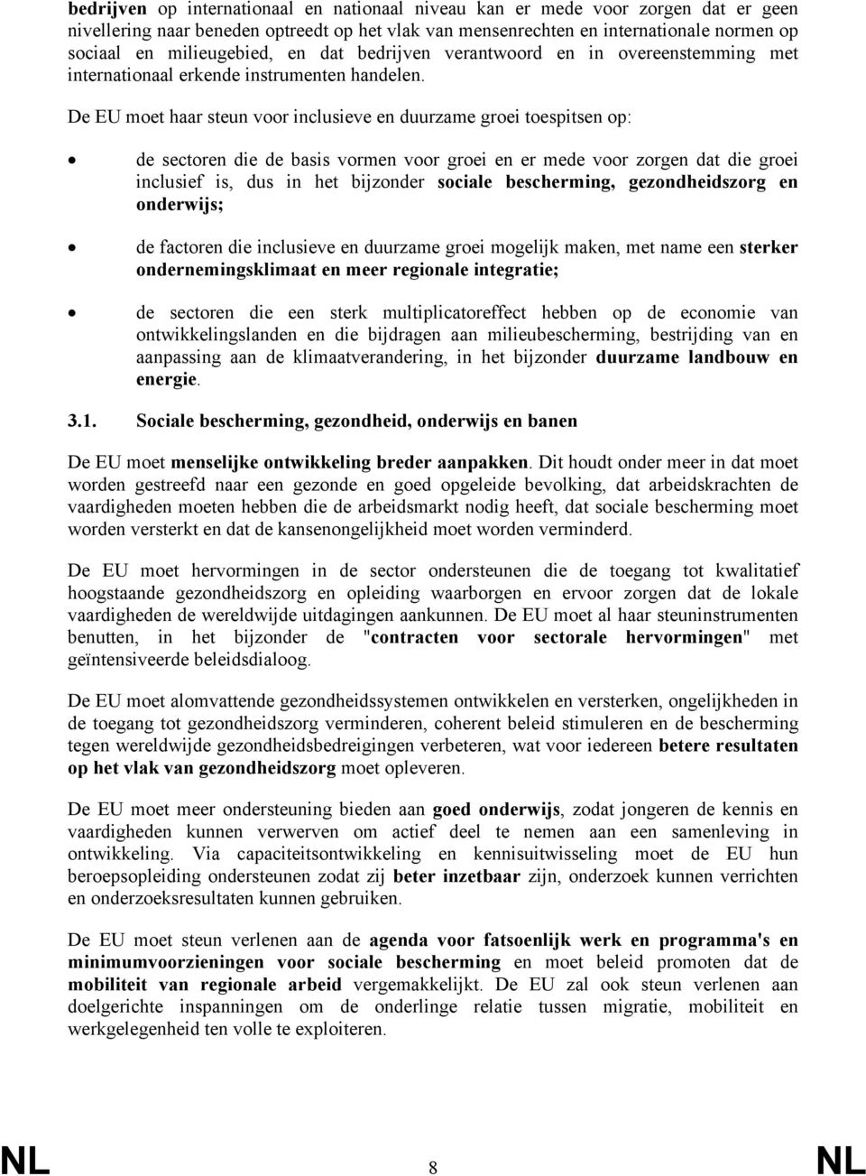 De EU moet haar steun voor inclusieve en duurzame groei toespitsen op: de sectoren die de basis vormen voor groei en er mede voor zorgen dat die groei inclusief is, dus in het bijzonder sociale