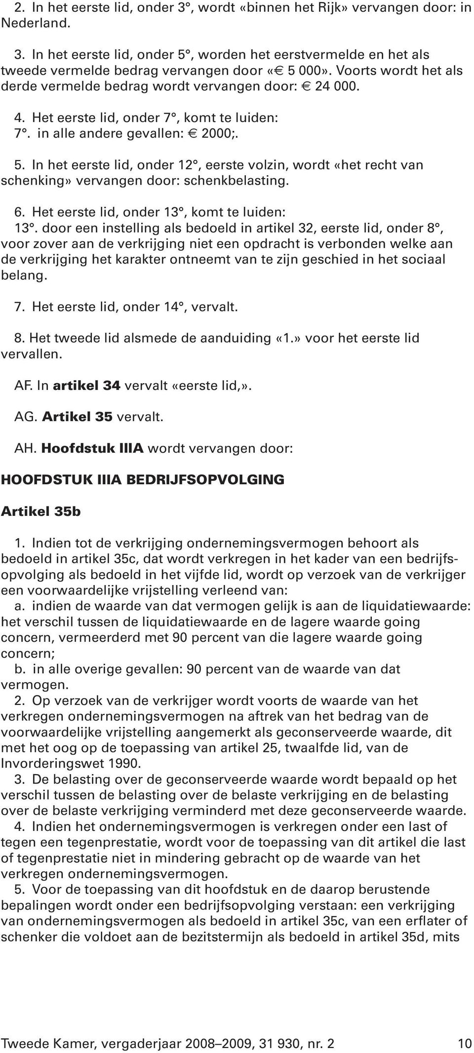 In het eerste lid, onder 12, eerste volzin, wordt «het recht van schenking» vervangen door: schenkbelasting. 6. Het eerste lid, onder 13, komt te luiden: 13.