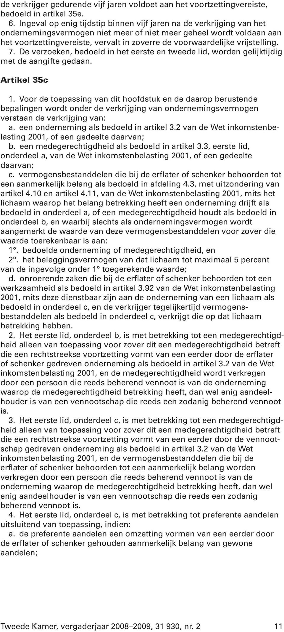 voorwaardelijke vrijstelling. 7. De verzoeken, bedoeld in het eerste en tweede lid, worden gelijktijdig met de aangifte gedaan. Artikel 35c 1.