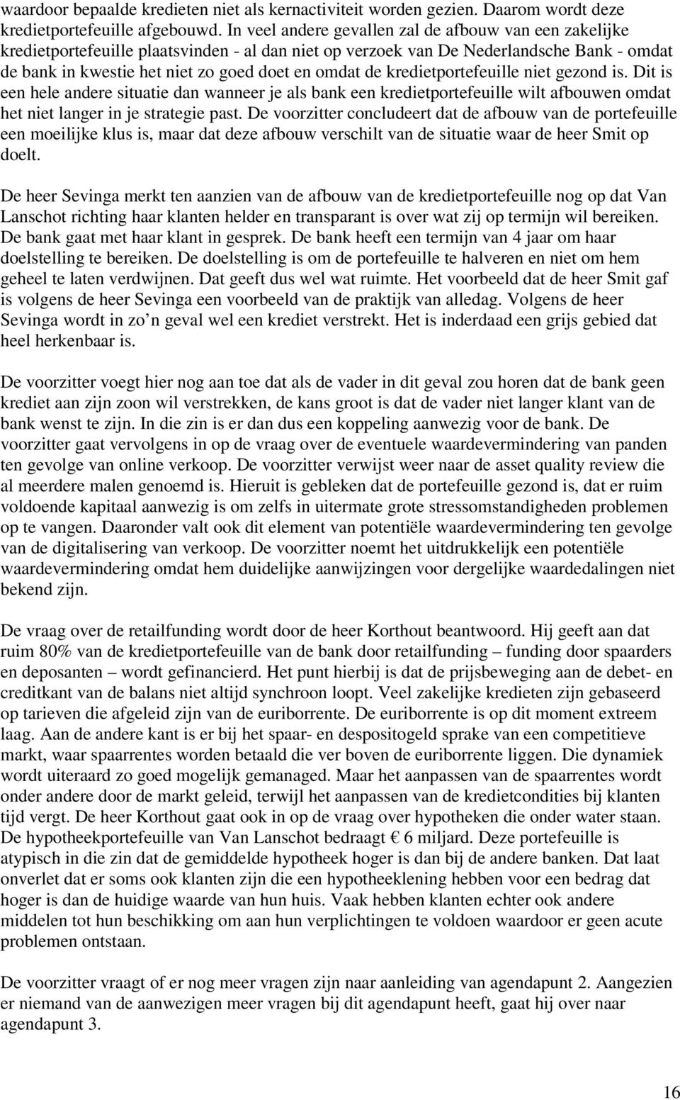 de kredietportefeuille niet gezond is. Dit is een hele andere situatie dan wanneer je als bank een kredietportefeuille wilt afbouwen omdat het niet langer in je strategie past.