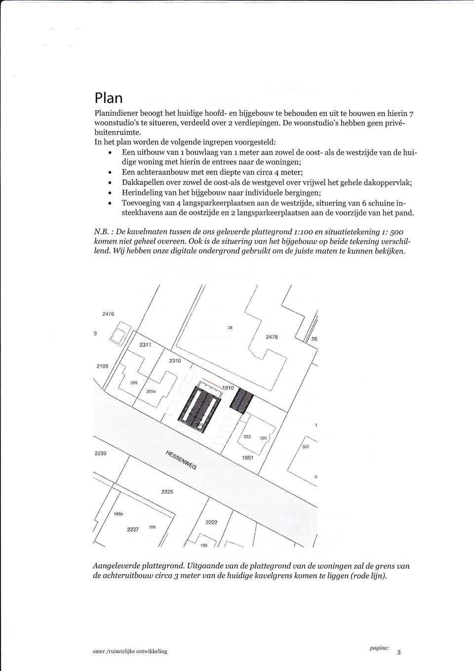 achteraanbouw met een diepte van circa 4 meter; Dakkapellen over zowel de oost-als de westgevel over vrijwel het gehele dakoppervlak; Herindeling van het bijgebouw naar individuele bergingen; r