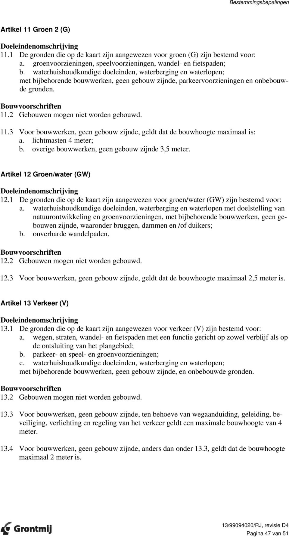 2 Gebouwen mogen niet worden gebouwd. 11.3 Voor bouwwerken, geen gebouw zijnde, geldt dat de bouwhoogte maximaal is: a. lichtmasten 4 meter; b. overige bouwwerken, geen gebouw zijnde 3,5 meter.