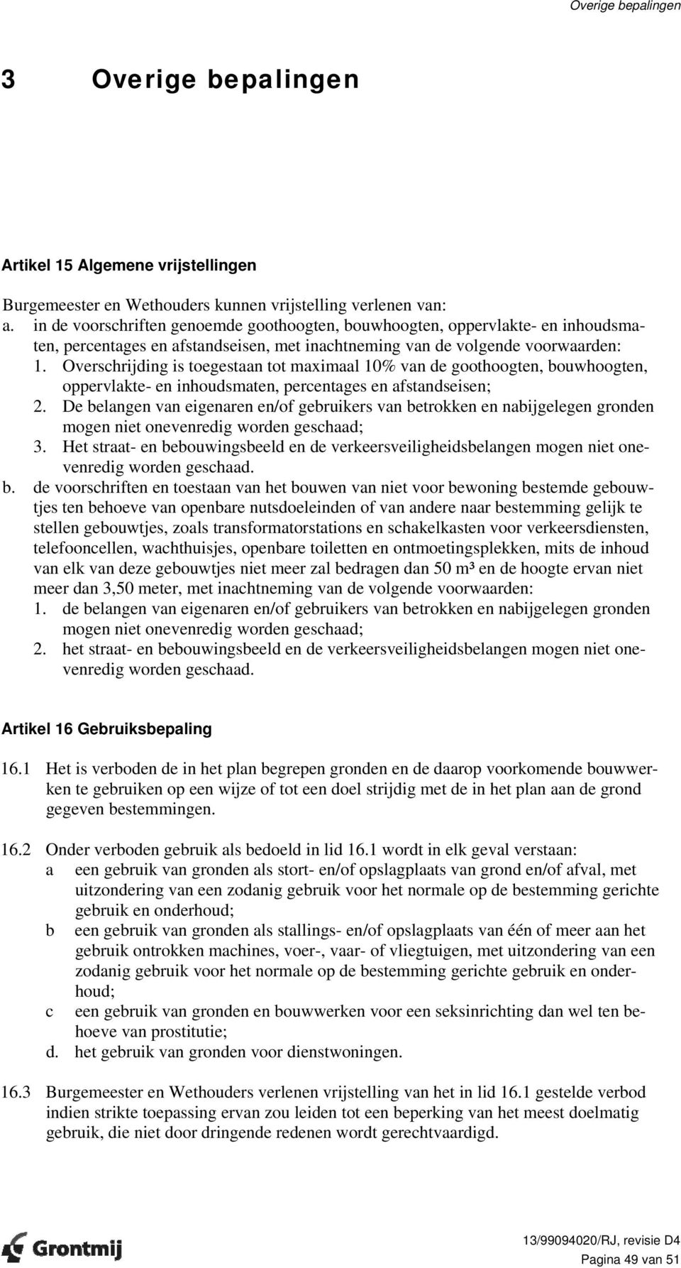 Overschrijding is toegestaan tot maximaal 10% van de goothoogten, bouwhoogten, oppervlakte- en inhoudsmaten, percentages en afstandseisen; 2.