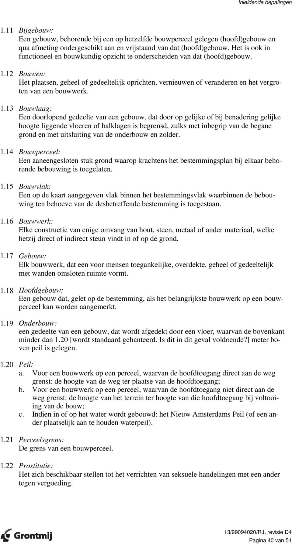 12 Bouwen: Het plaatsen, geheel of gedeeltelijk oprichten, vernieuwen of veranderen en het vergroten van een bouwwerk. 1.