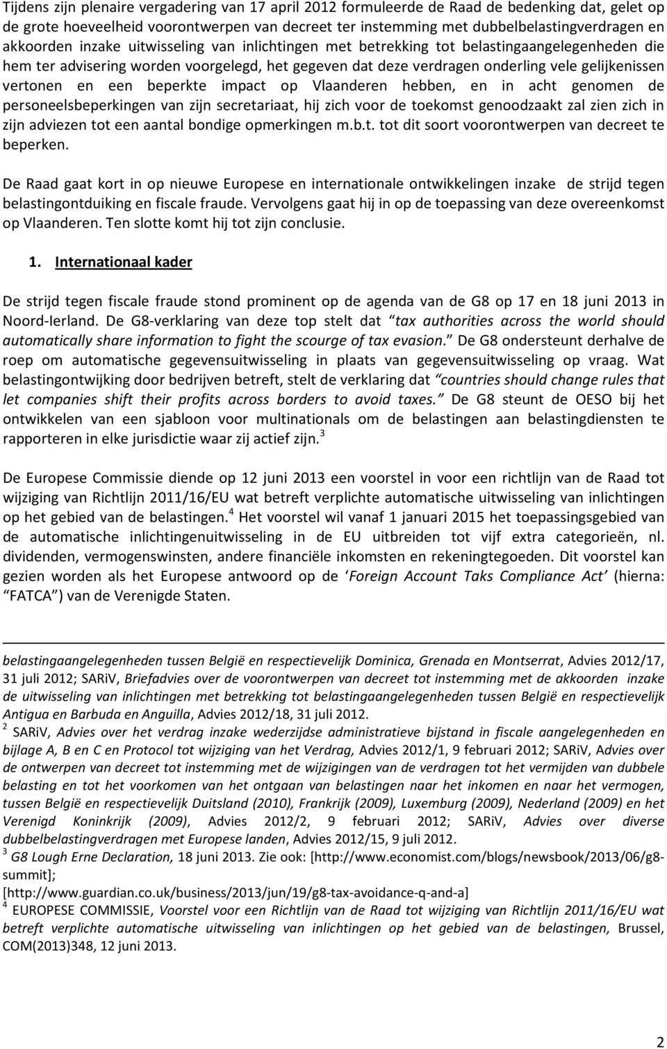 vertonen en een beperkte impact op Vlaanderen hebben, en in acht genomen de personeelsbeperkingen van zijn secretariaat, hij zich voor de toekomst genoodzaakt zal zien zich in zijn adviezen tot een