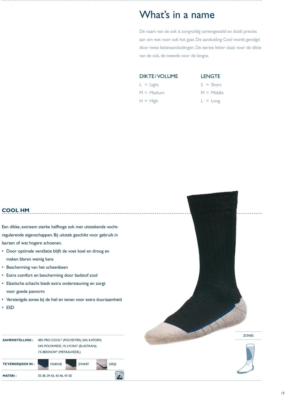 DIKtE / VOLUmE L = Light m = medium H = High LEngtE S = Short m = middle L = Long cool hm Een dikke, extreem sterke halfhoge sok met uitstekende vochtregulerende eigenschappen.