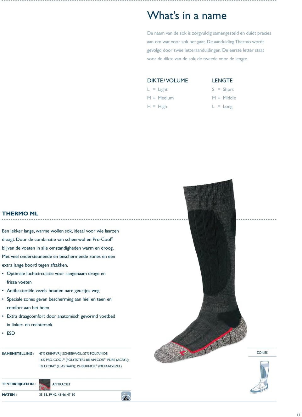 DIKtE / VOLUmE L = Light m = medium H = High LEngtE S = Short m = middle L = Long thermo ml Een lekker lange, warme wollen sok, ideaal voor wie laarzen draagt.