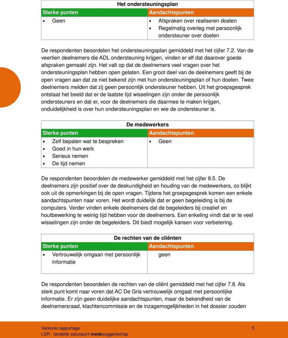 Het valt op dat de deelnemers veel vragen over het ondersteuningsplan hebben open gelaten.