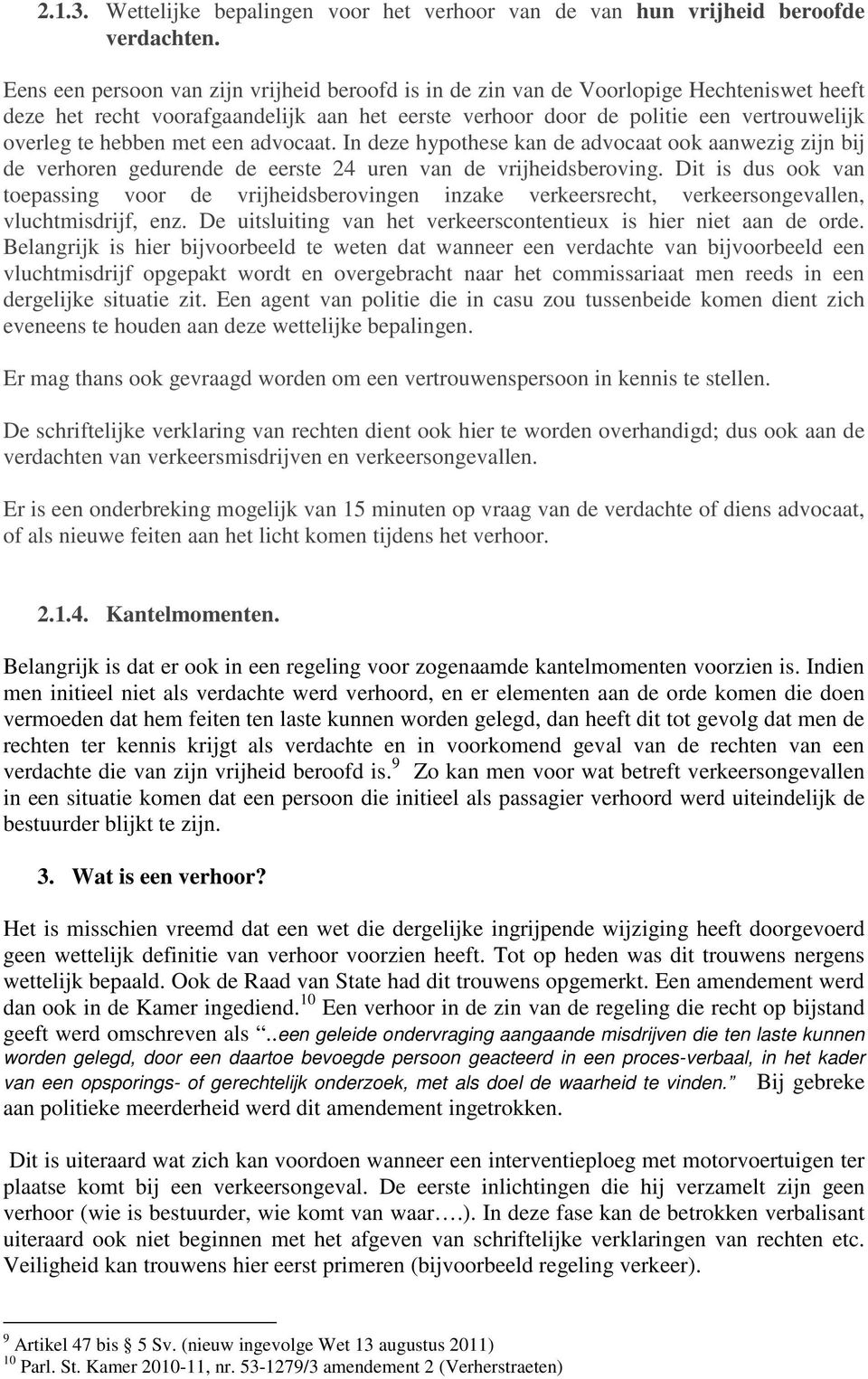 met een advocaat. In deze hypothese kan de advocaat ook aanwezig zijn bij de verhoren gedurende de eerste 24 uren van de vrijheidsberoving.