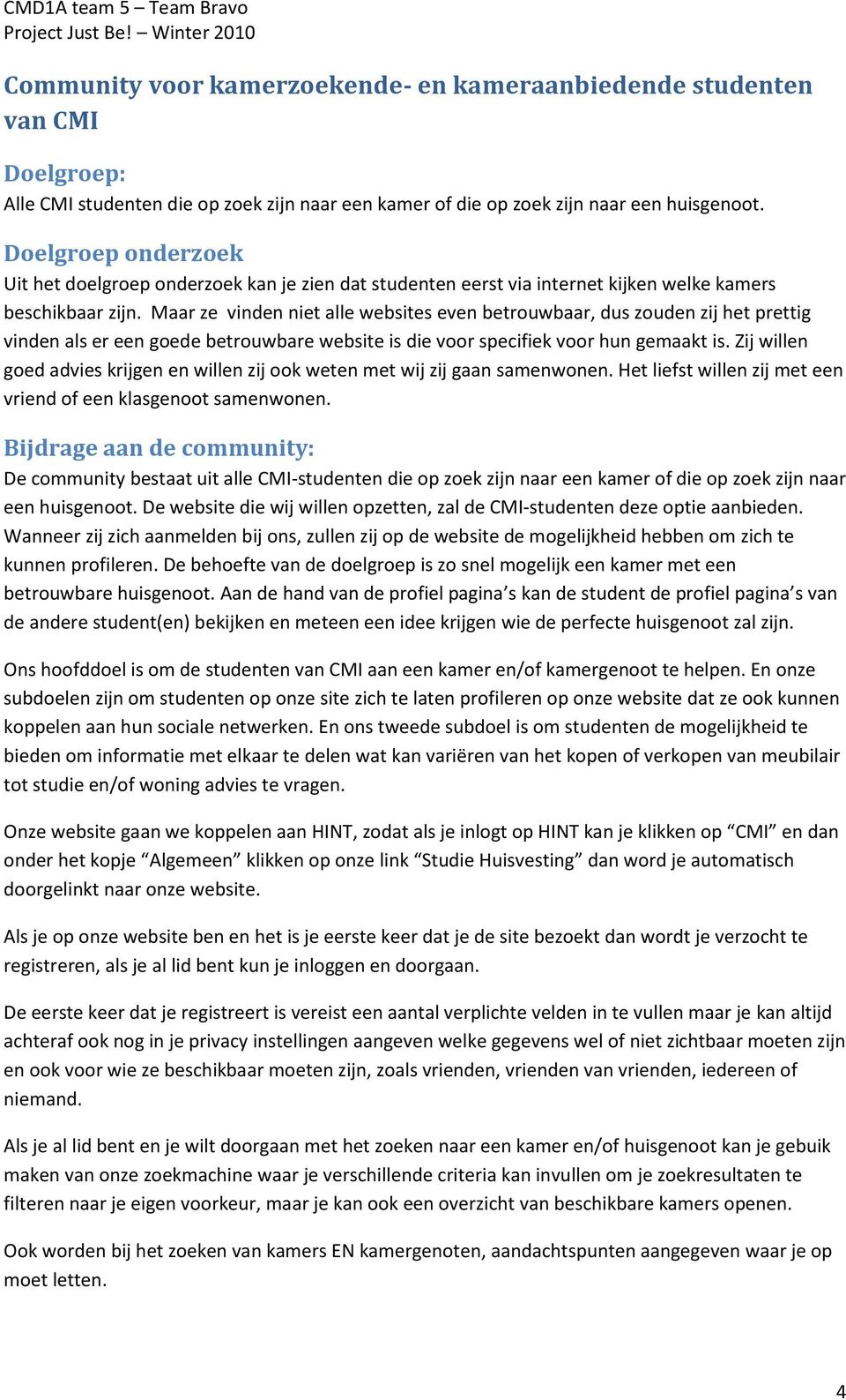 Maar ze vinden niet alle websites even betrouwbaar, dus zouden zij het prettig vinden als er een goede betrouwbare website is die voor specifiek voor hun gemaakt is.