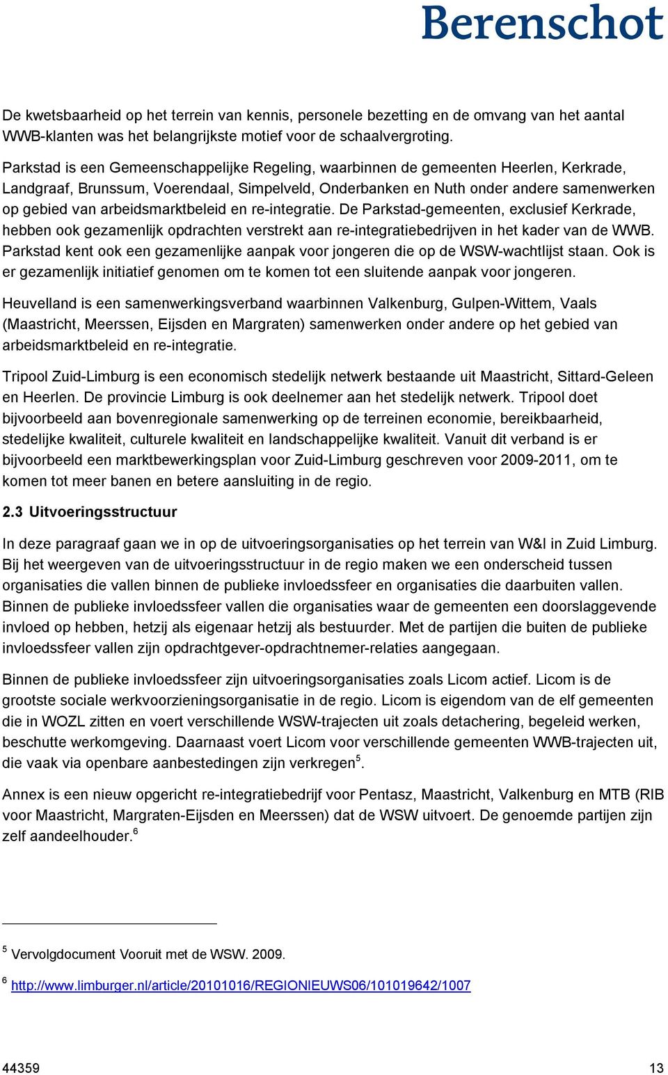 arbeidsmarktbeleid en re-integratie. De Parkstad-gemeenten, exclusief Kerkrade, hebben ook gezamenlijk opdrachten verstrekt aan re-integratiebedrijven in het kader van de WWB.