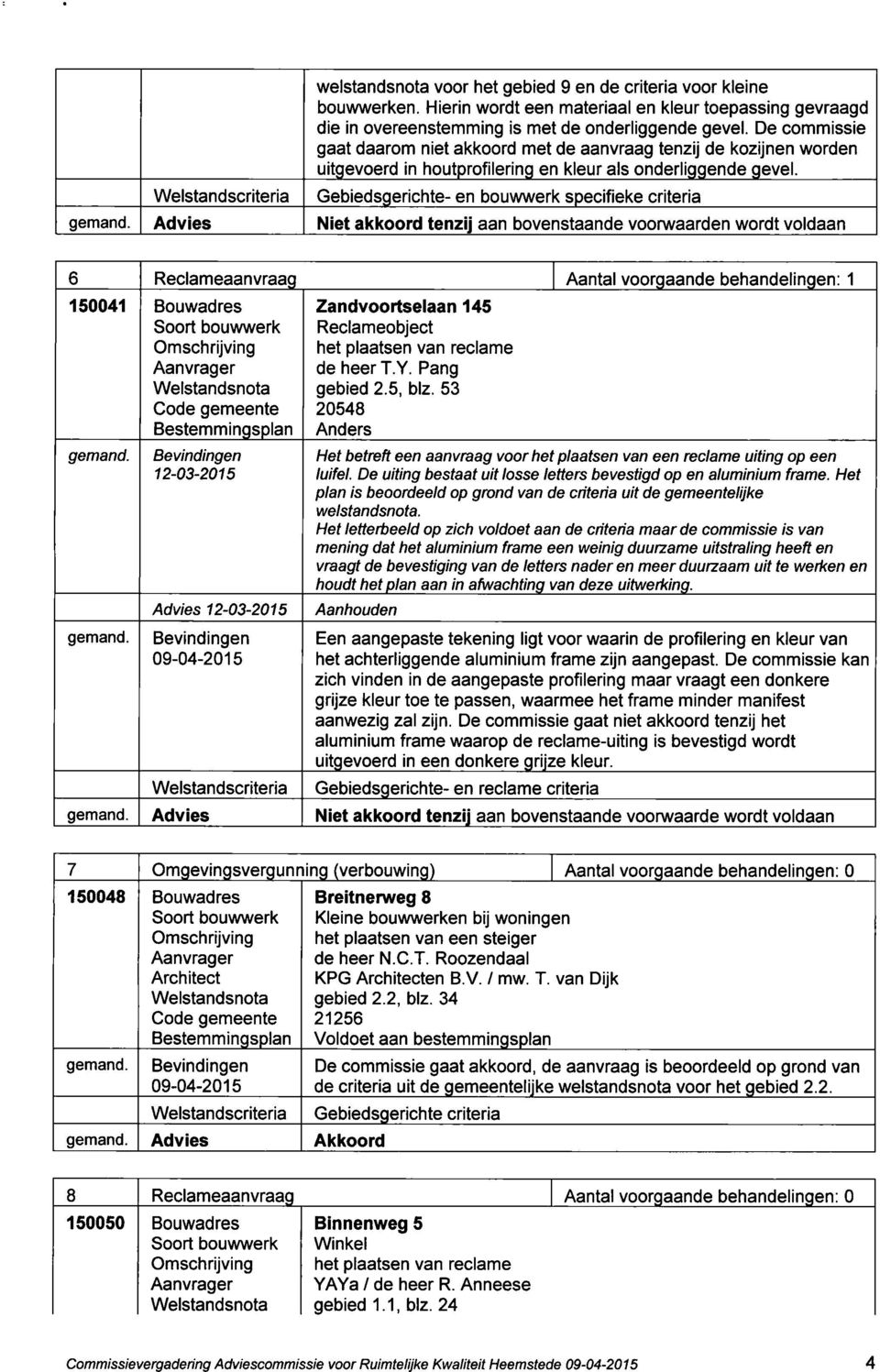 Gebiedsgerichte- en bouwwerk specifieke criteria Advies Niet akkoord tenzij aan bovenstaande voorwaarden wordt voldaan 6 Reclameaanvraag Aantal voorgaande behandelingen: 1 150041 Bouwadres 12-03-2015