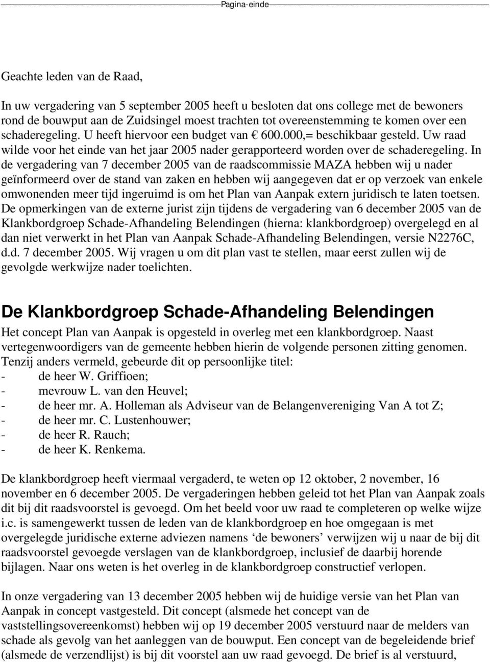 In de vergadering van 7 december 2005 van de raadscommissie MAZA hebben wij u nader geïnformeerd over de stand van zaken en hebben wij aangegeven dat er op verzoek van enkele omwonenden meer tijd