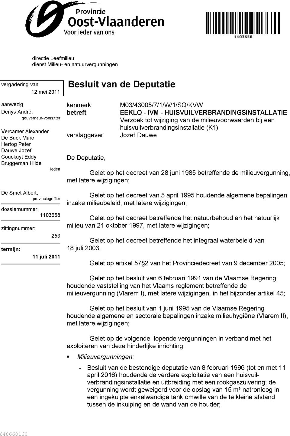 M03/43005/7/1/W/1/SQ/KVW EEKLO - IVM - HUISVUILVERBRANDINGSINSTALLATIE Verzoek tot wijziging van de milieuvoorwaarden bij een huisvuilverbrandingsinstallatie (K1) Jozef Dauwe Gelet op het decreet van