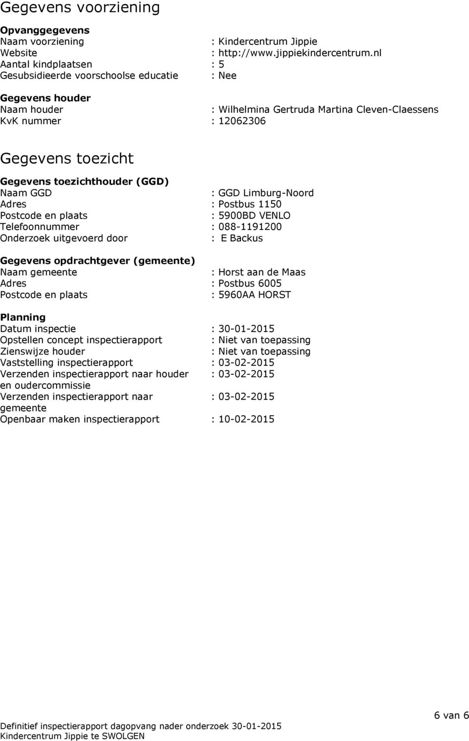 toezichthouder (GGD) Naam GGD : GGD Limburg-Noord Adres : Postbus 1150 Postcode en plaats : 5900BD VENLO Telefoonnummer : 088-1191200 Onderzoek uitgevoerd door : E Backus Gegevens opdrachtgever