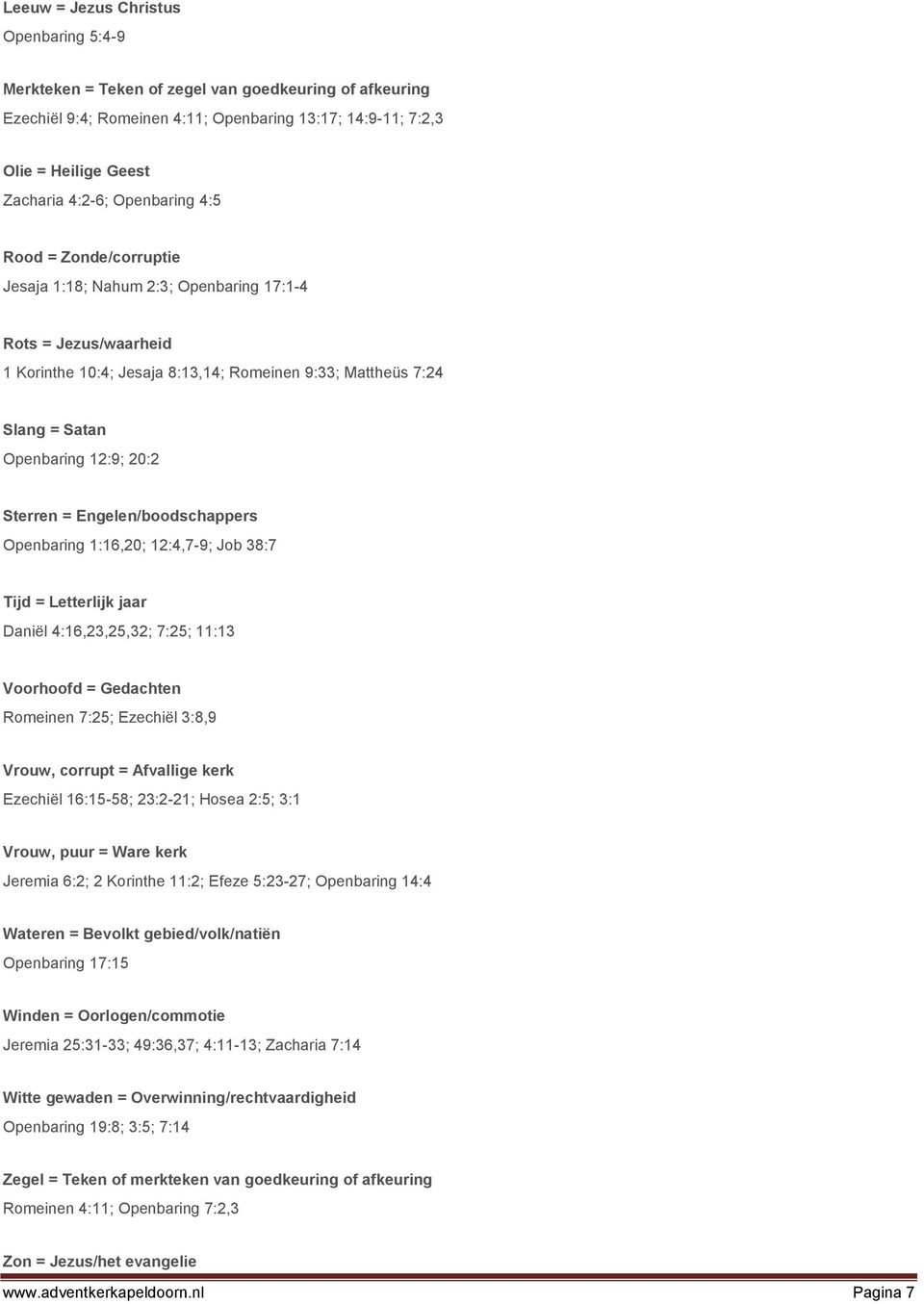 Sterren = Engelen/boodschappers Openbaring 1:16,20; 12:4,7-9; Job 38:7 Tijd = Letterlijk jaar Daniël 4:16,23,25,32; 7:25; 11:13 Voorhoofd = Gedachten Romeinen 7:25; Ezechiël 3:8,9 Vrouw, corrupt =