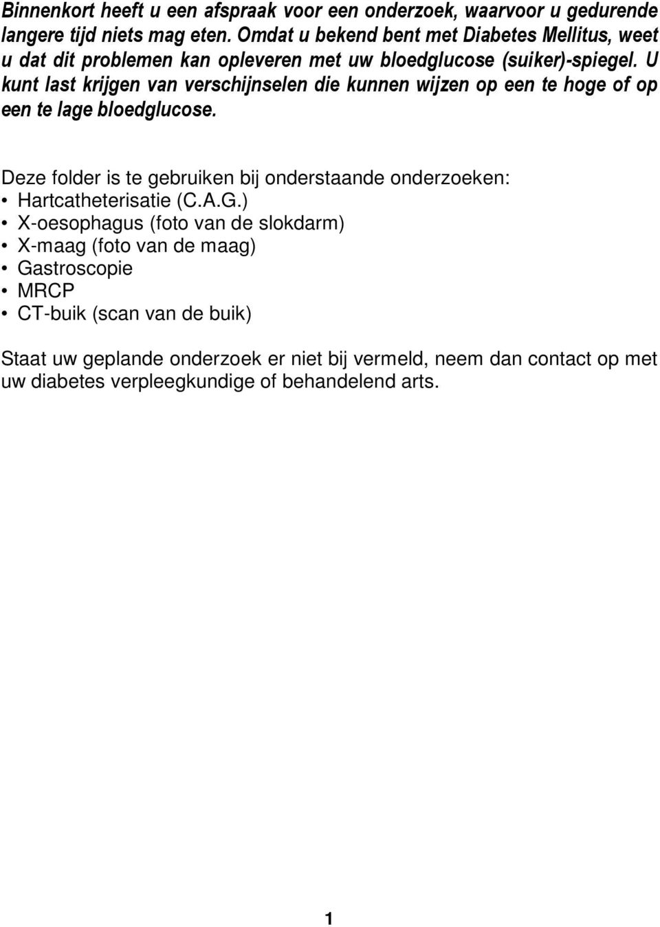 U kunt last krijgen van verschijnselen die kunnen wijzen op een te hoge of op een te lage bloedglucose.