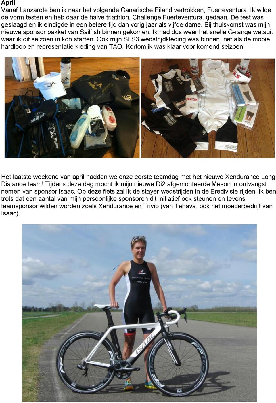 Ik had dus weer het snelle G-range wetsuit waar ik dit seizoen in kon starten. Ook mijn SLS3 wedstrijdkleding was binnen, net als de mooie hardloop en representatie kleding van TAO.