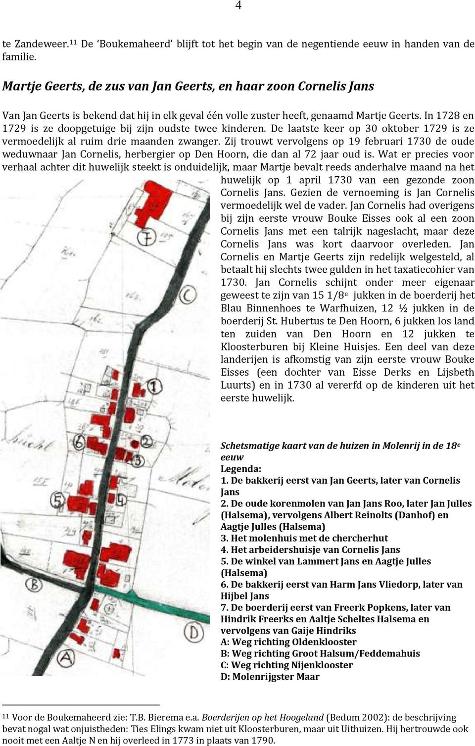 In 1728 en 1729 is ze doopgetuige bij zijn oudste twee kinderen. De laatste keer op 30 oktober 1729 is ze vermoedelijk al ruim drie maanden zwanger.