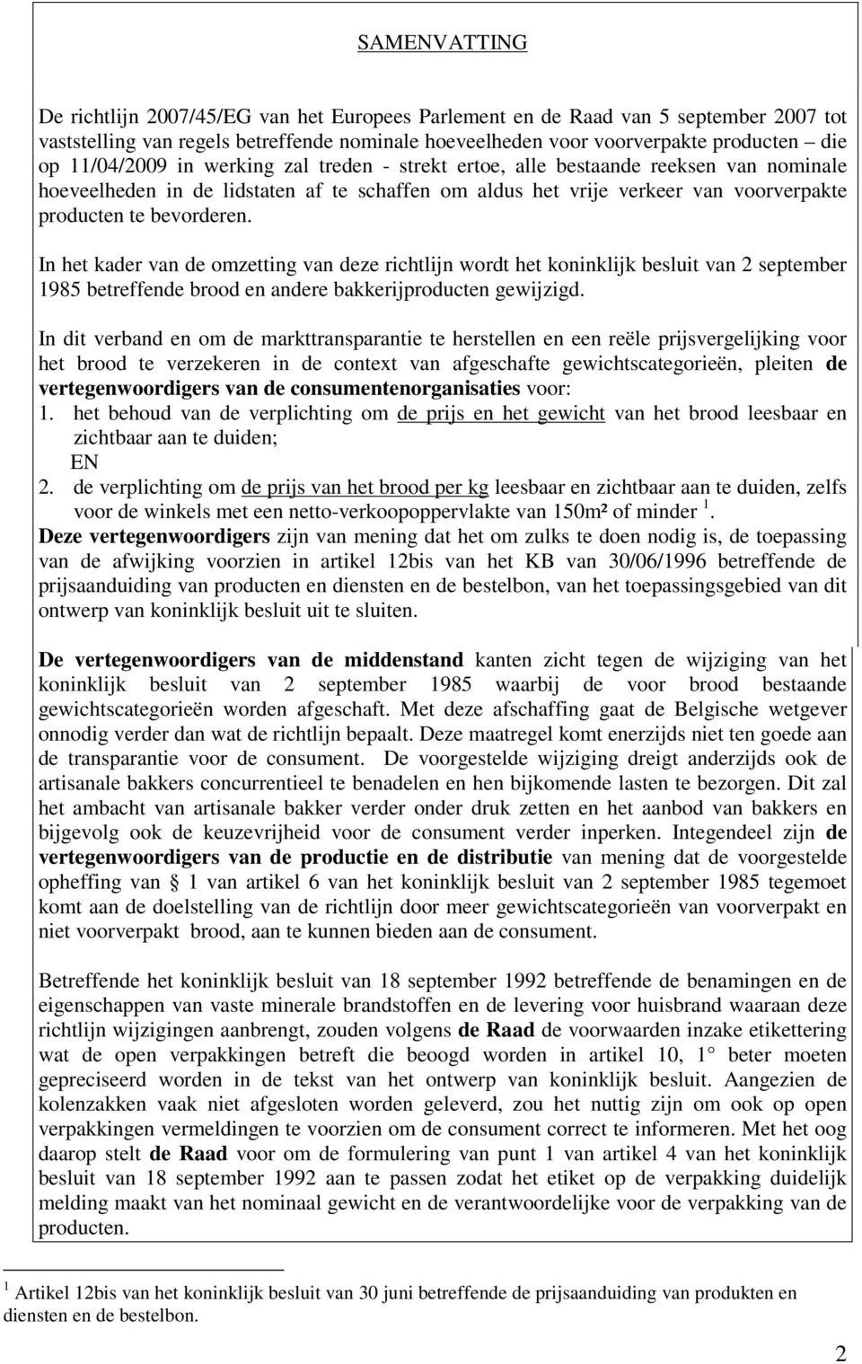 In het kader van de omzetting van deze richtlijn wordt het koninklijk besluit van 2 september 1985 betreffende brood en andere bakkerijproducten gewijzigd.