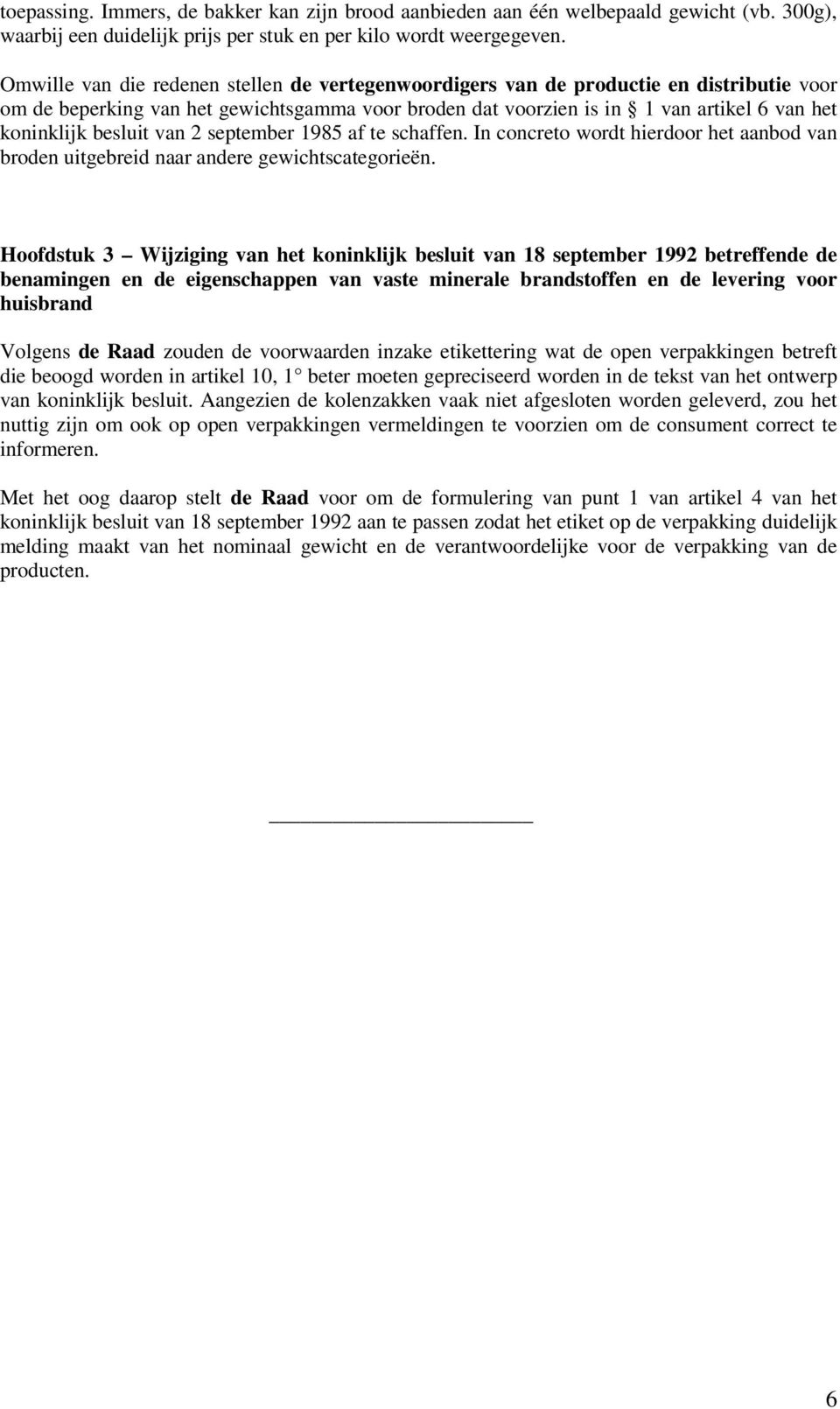 besluit van 2 september 1985 af te schaffen. In concreto wordt hierdoor het aanbod van broden uitgebreid naar andere gewichtscategorieën.