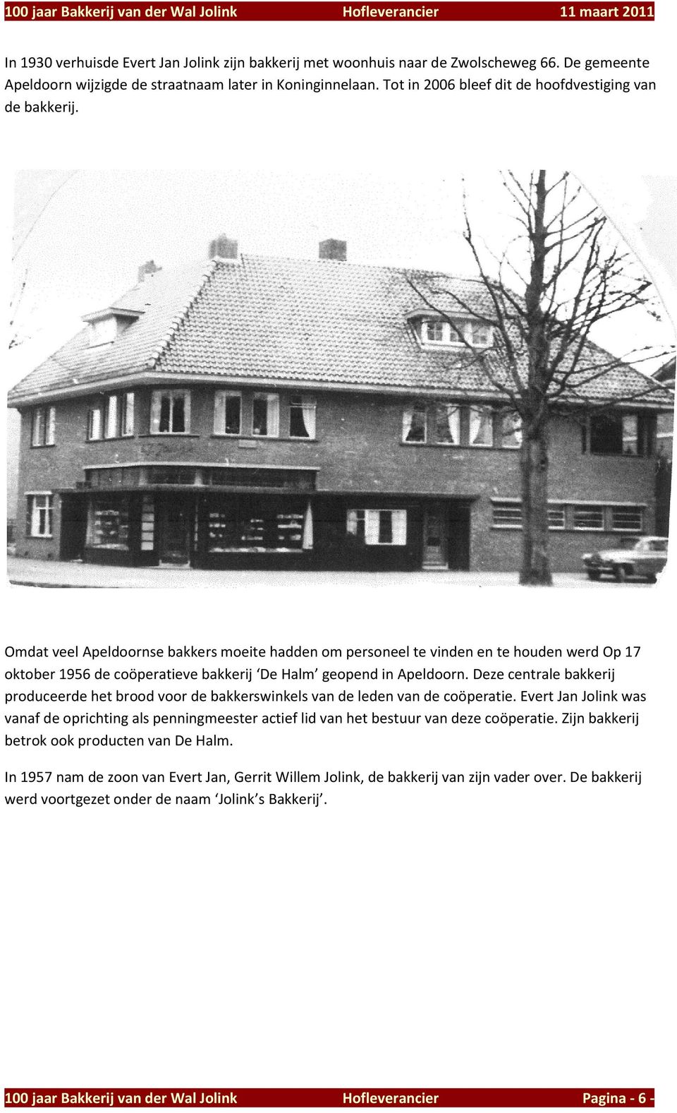 Omdat veel Apeldoornse bakkers moeite hadden om personeel te vinden en te houden werd Op 17 oktober 1956 de coöperatieve bakkerij De Halm geopend in Apeldoorn.