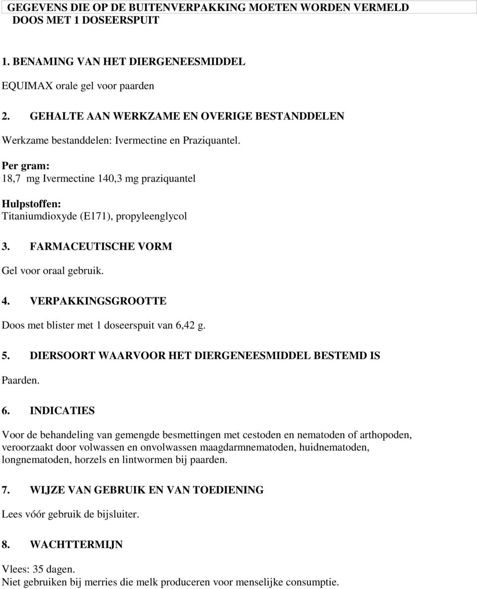 Per gram: 18,7 mg Ivermectine 140,3 mg praziquantel Hulpstoffen: Titaniumdioxyde (E171), propyleenglycol 3. FARMACEUTISCHE VORM Gel voor oraal gebruik. 4.