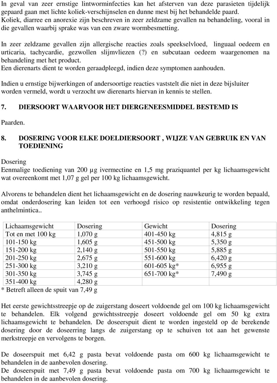 In zeer zeldzame gevallen zijn allergische reacties zoals speekselvloed, linguaal oedeem en urticaria, tachycardie, gezwollen slijmvliezen (?