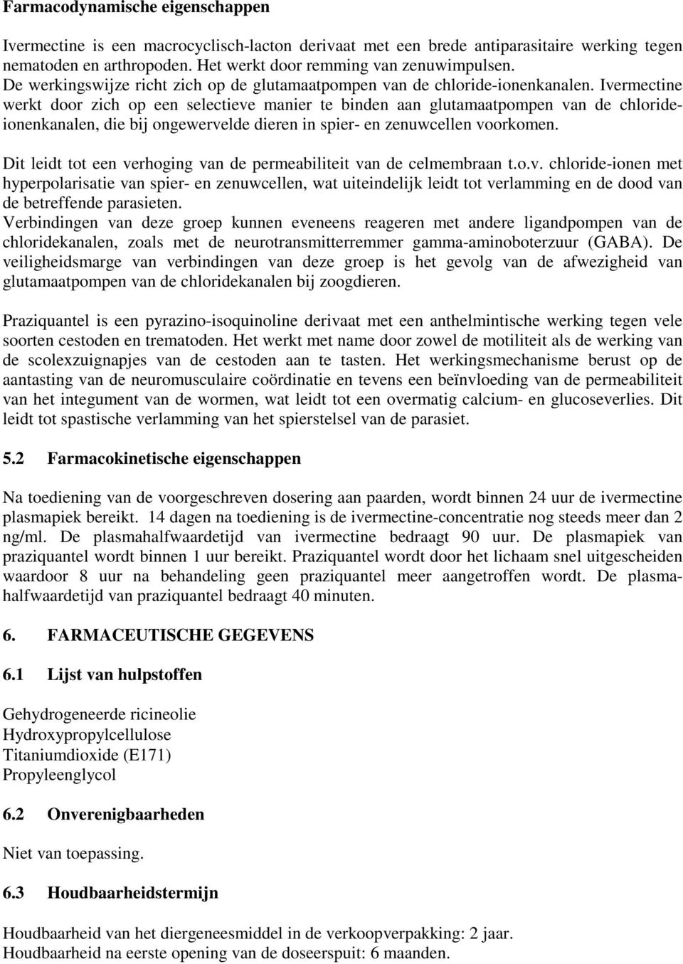 Ivermectine werkt door zich op een selectieve manier te binden aan glutamaatpompen van de chlorideionenkanalen, die bij ongewervelde dieren in spier- en zenuwcellen voorkomen.