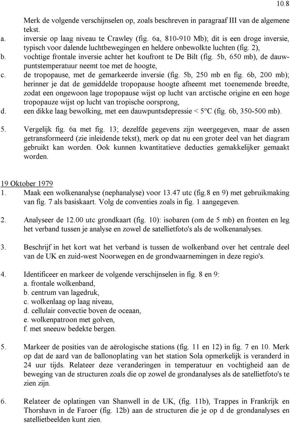 5b, 650 mb), de dauwpuntstemperatuur neemt toe met de hoogte, c. de tropopause, met de gemarkeerde inversie (fig. 5b, 250 mb en fig.