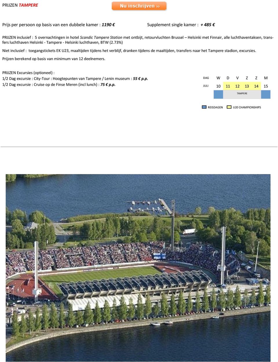 73%) Niet inclusief : toegangstickets EK U23, maaltijden tijdens het verblijf, dranken tijdens de maaltijden, transfers naar het Tampere stadion, excursies.