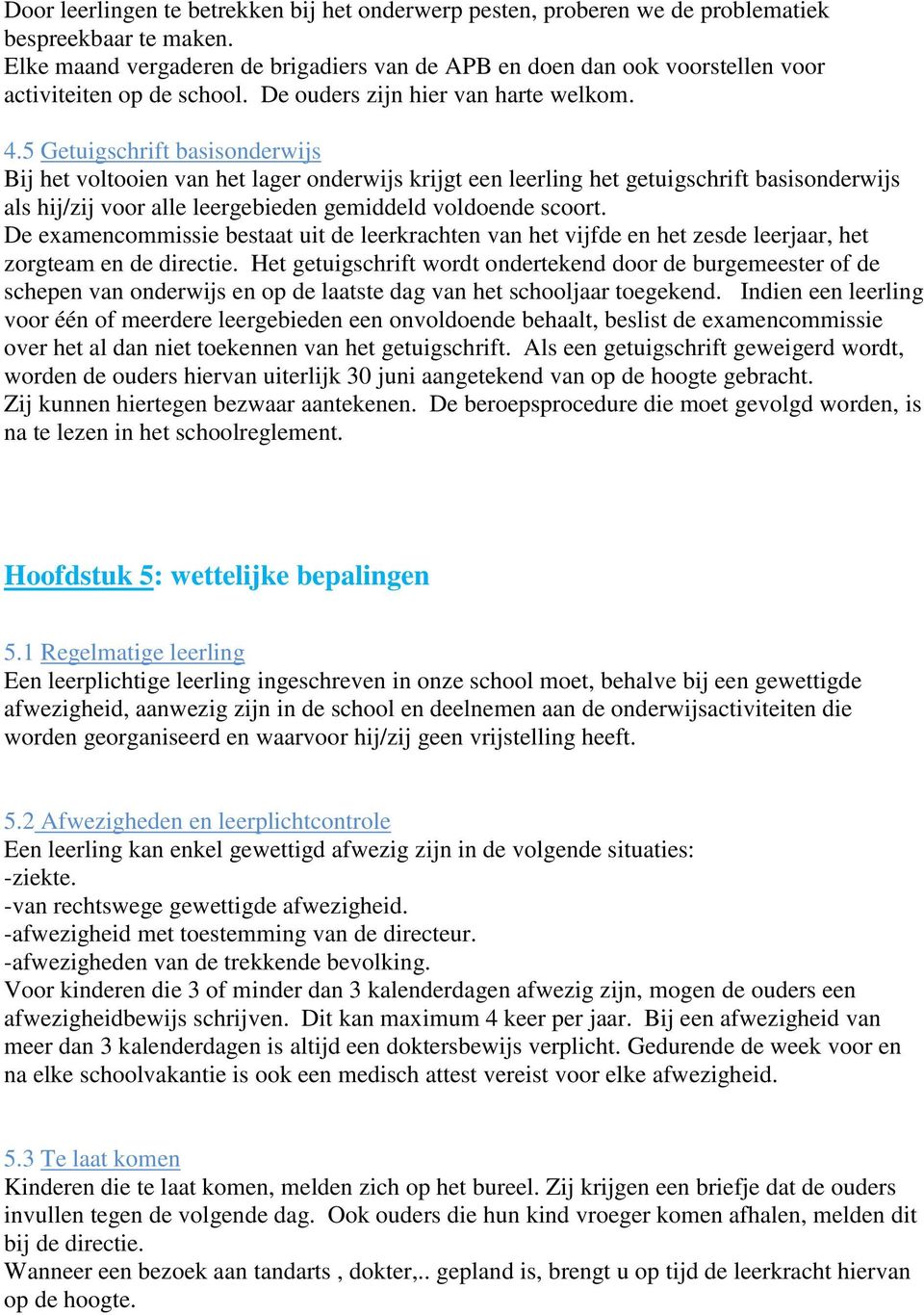 5 Getuigschrift basisonderwijs Bij het voltooien van het lager onderwijs krijgt een leerling het getuigschrift basisonderwijs als hij/zij voor alle leergebieden gemiddeld voldoende scoort.