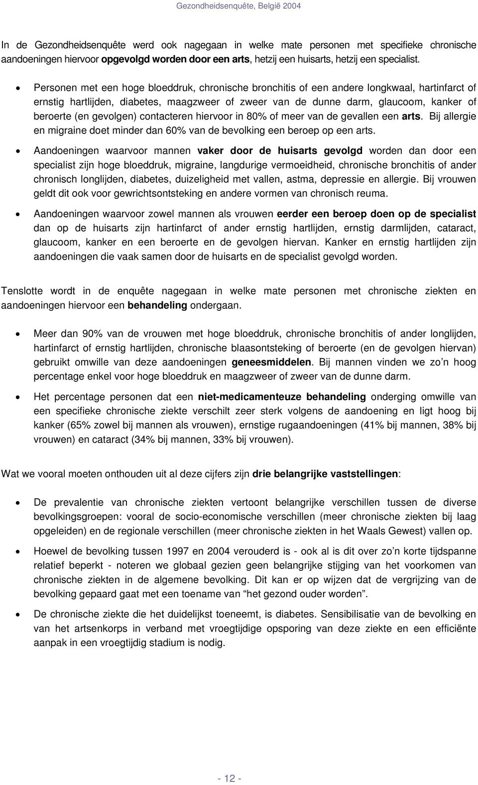 gevolgen) contacteren hiervoor in 80% of meer van de gevallen een arts. Bij allergie en migraine doet minder dan 60% van de bevolking een beroep op een arts.