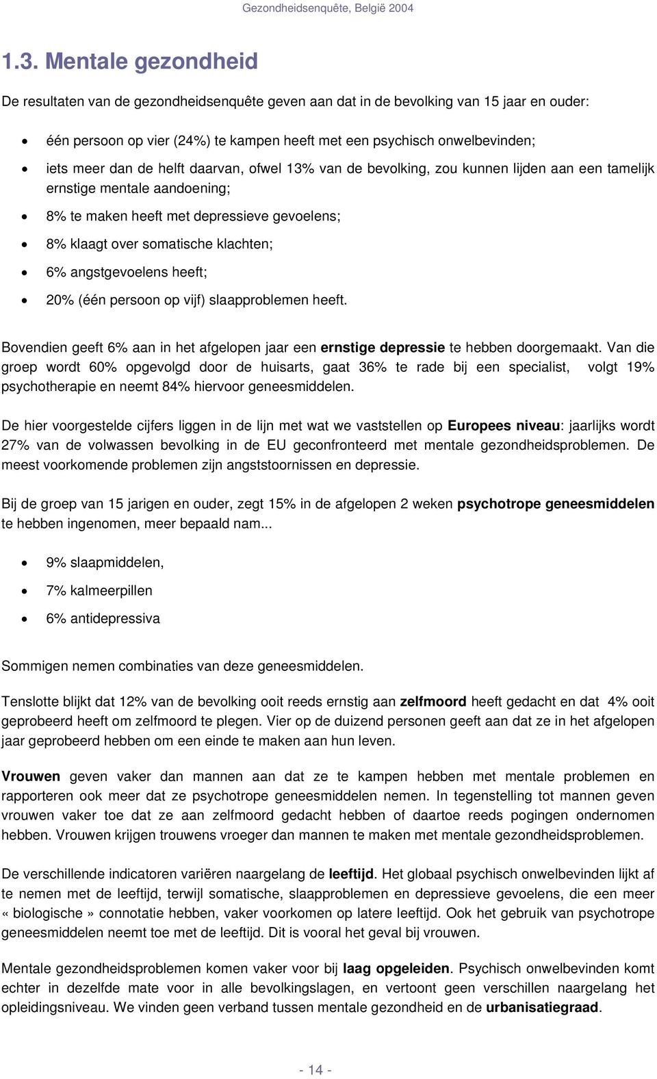 6% angstgevoelens heeft; 20% (één persoon op vijf) slaapproblemen heeft. Bovendien geeft 6% aan in het afgelopen jaar een ernstige depressie te hebben doorgemaakt.