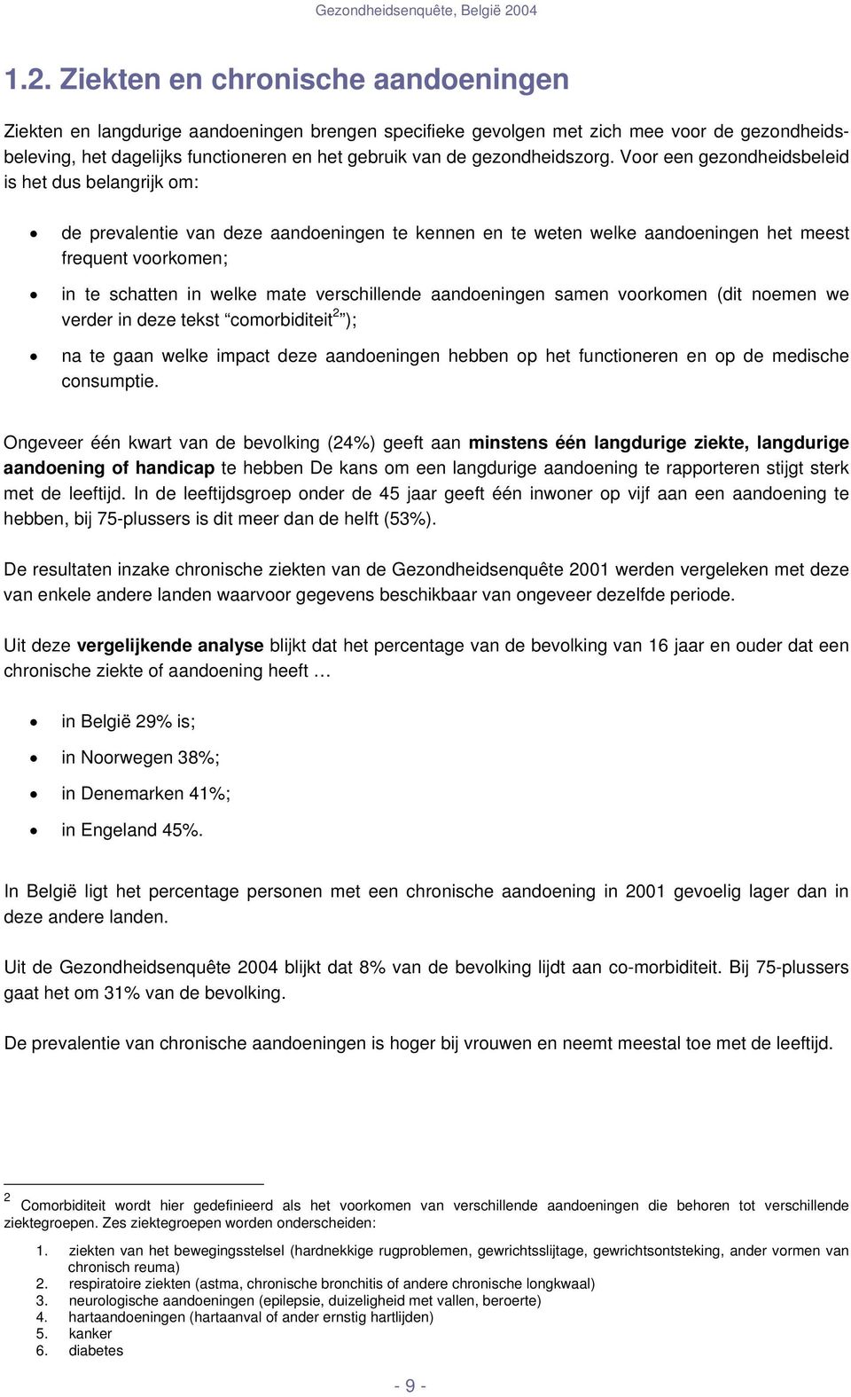 Voor een gezondheidsbeleid is het dus belangrijk om: de prevalentie van deze aandoeningen te kennen en te weten welke aandoeningen het meest frequent voorkomen; in te schatten in welke mate